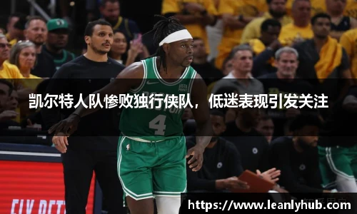 凯尔特人队惨败独行侠队，低迷表现引发关注