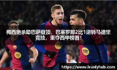 梅西绝杀助巴萨登顶，巴塞罗那2比1逆转马德里竞技，重夺西甲榜首！