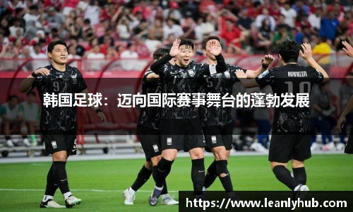 韩国足球：迈向国际赛事舞台的蓬勃发展