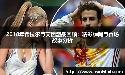 2018年希拉尔与艾因激战回顾：精彩瞬间与赛场故事分析