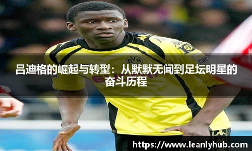 吕迪格的崛起与转型：从默默无闻到足坛明星的奋斗历程