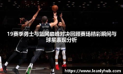 19赛季勇士与篮网巅峰对决回顾赛场精彩瞬间与球星表现分析