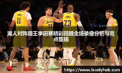 湖人对阵国王季前赛精彩回顾全场录像分析与亮点集锦