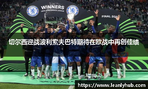切尔西迎战波利索夫巴特期待在欧战中再创佳绩
